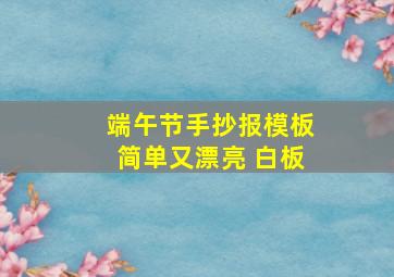 端午节手抄报模板简单又漂亮 白板